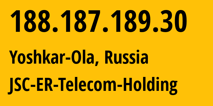 IP address 188.187.189.30 (Yoshkar-Ola, Mariy-El Republic, Russia) get location, coordinates on map, ISP provider AS41786 JSC-ER-Telecom-Holding // who is provider of ip address 188.187.189.30, whose IP address