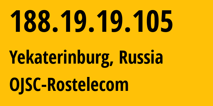 IP address 188.19.19.105 (Yekaterinburg, Sverdlovsk Oblast, Russia) get location, coordinates on map, ISP provider AS12389 OJSC-Rostelecom // who is provider of ip address 188.19.19.105, whose IP address