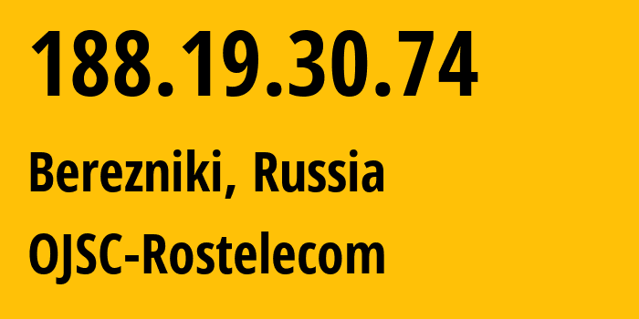 IP address 188.19.30.74 (Berezniki, Perm Krai, Russia) get location, coordinates on map, ISP provider AS12389 OJSC-Rostelecom // who is provider of ip address 188.19.30.74, whose IP address