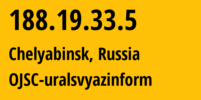 IP address 188.19.33.5 (Chelyabinsk, Chelyabinsk Oblast, Russia) get location, coordinates on map, ISP provider AS12389 OJSC-uralsvyazinform // who is provider of ip address 188.19.33.5, whose IP address