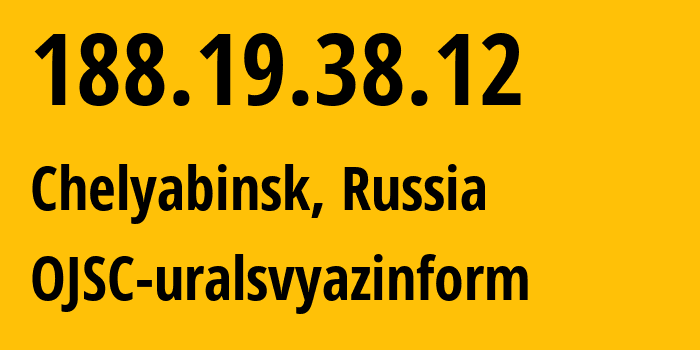 IP address 188.19.38.12 (Chelyabinsk, Chelyabinsk Oblast, Russia) get location, coordinates on map, ISP provider AS12389 OJSC-uralsvyazinform // who is provider of ip address 188.19.38.12, whose IP address