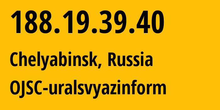 IP address 188.19.39.40 (Chelyabinsk, Chelyabinsk Oblast, Russia) get location, coordinates on map, ISP provider AS12389 OJSC-uralsvyazinform // who is provider of ip address 188.19.39.40, whose IP address