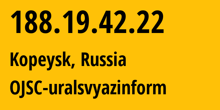 IP address 188.19.42.22 (Kopeysk, Chelyabinsk Oblast, Russia) get location, coordinates on map, ISP provider AS12389 OJSC-uralsvyazinform // who is provider of ip address 188.19.42.22, whose IP address