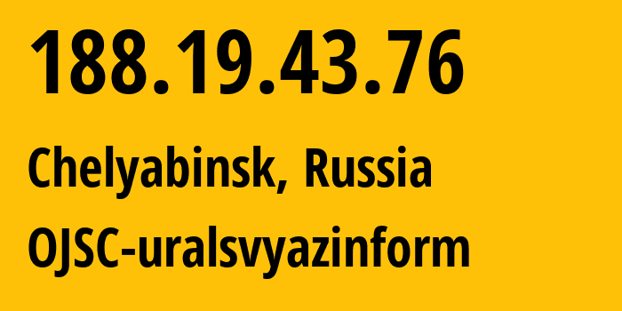 IP address 188.19.43.76 (Chelyabinsk, Chelyabinsk Oblast, Russia) get location, coordinates on map, ISP provider AS12389 OJSC-uralsvyazinform // who is provider of ip address 188.19.43.76, whose IP address