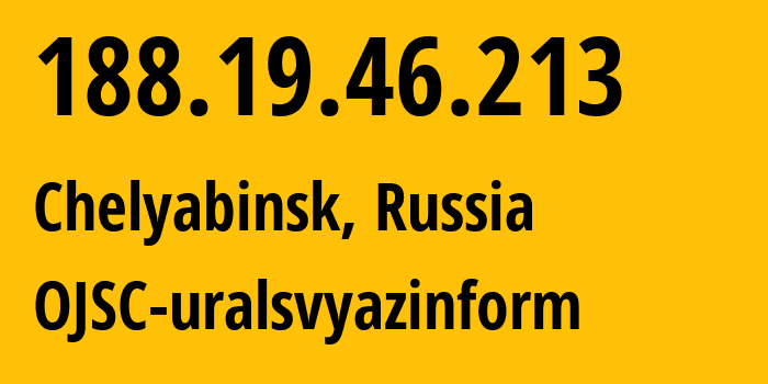 IP address 188.19.46.213 (Chelyabinsk, Chelyabinsk Oblast, Russia) get location, coordinates on map, ISP provider AS12389 OJSC-uralsvyazinform // who is provider of ip address 188.19.46.213, whose IP address