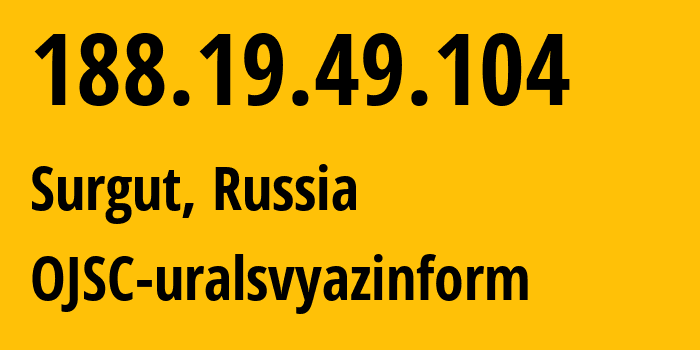 IP address 188.19.49.104 (Surgut, Khanty-Mansia, Russia) get location, coordinates on map, ISP provider AS12389 OJSC-uralsvyazinform // who is provider of ip address 188.19.49.104, whose IP address