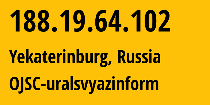 IP address 188.19.64.102 (Yekaterinburg, Sverdlovsk Oblast, Russia) get location, coordinates on map, ISP provider AS12389 OJSC-uralsvyazinform // who is provider of ip address 188.19.64.102, whose IP address