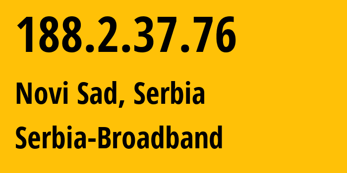 IP address 188.2.37.76 (Novi Sad, Vojvodina, Serbia) get location, coordinates on map, ISP provider AS31042 Serbia-Broadband // who is provider of ip address 188.2.37.76, whose IP address