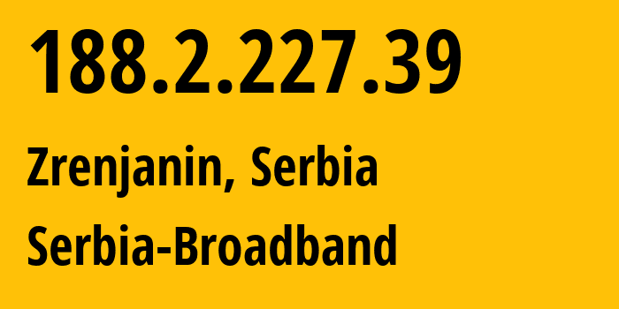 IP address 188.2.227.39 (Zrenjanin, Vojvodina, Serbia) get location, coordinates on map, ISP provider AS31042 Serbia-Broadband // who is provider of ip address 188.2.227.39, whose IP address