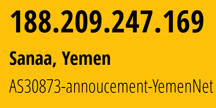 IP address 188.209.247.169 (Sanaa, Amanat Alasimah, Yemen) get location, coordinates on map, ISP provider AS30873 AS30873-annoucement-YemenNet // who is provider of ip address 188.209.247.169, whose IP address