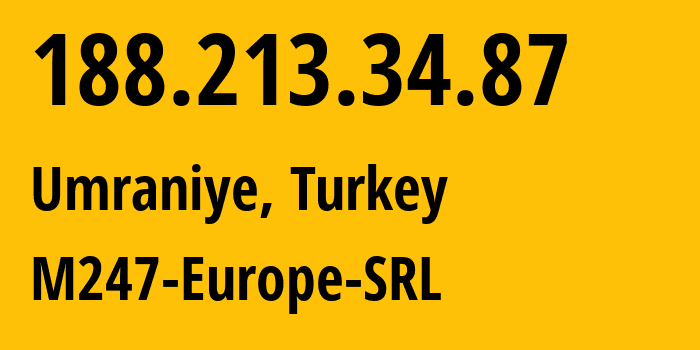 IP address 188.213.34.87 (Umraniye, Istanbul, Turkey) get location, coordinates on map, ISP provider AS9009 M247-Europe-SRL // who is provider of ip address 188.213.34.87, whose IP address