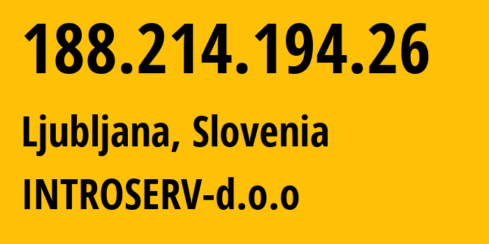 IP-адрес 188.214.194.26 (Любляна, Любляна, Словения) определить местоположение, координаты на карте, ISP провайдер AS203466 INTROSERV-d.o.o // кто провайдер айпи-адреса 188.214.194.26