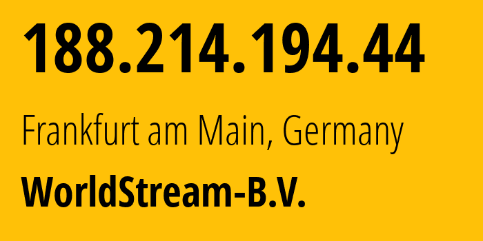 IP address 188.214.194.44 (Frankfurt am Main, Hesse, Germany) get location, coordinates on map, ISP provider AS49981 WorldStream-B.V. // who is provider of ip address 188.214.194.44, whose IP address