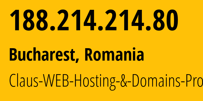 IP address 188.214.214.80 (Bucharest, București, Romania) get location, coordinates on map, ISP provider AS203053 Claus-WEB-Hosting-&-Domains-Provider // who is provider of ip address 188.214.214.80, whose IP address