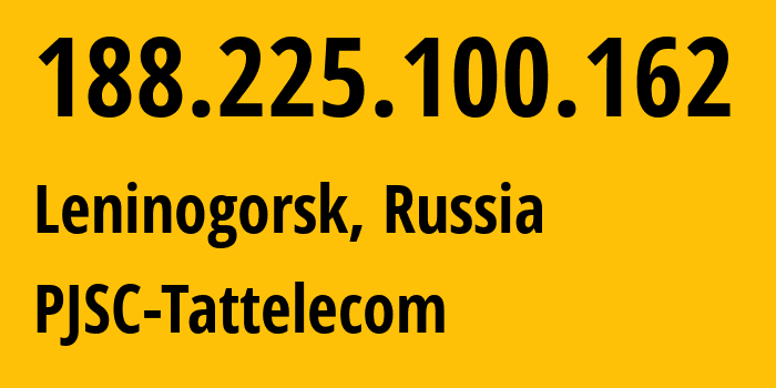 IP address 188.225.100.162 (Leninogorsk, Tatarstan Republic, Russia) get location, coordinates on map, ISP provider AS28840 PJSC-Tattelecom // who is provider of ip address 188.225.100.162, whose IP address