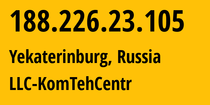 IP address 188.226.23.105 (Yekaterinburg, Sverdlovsk Oblast, Russia) get location, coordinates on map, ISP provider AS12668 LLC-KomTehCentr // who is provider of ip address 188.226.23.105, whose IP address