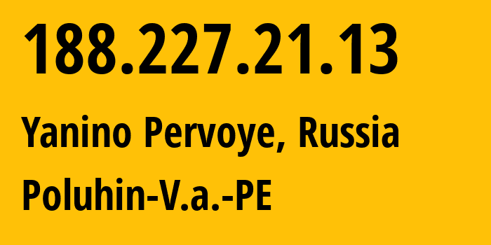 IP address 188.227.21.13 (Yanino Pervoye, Leningrad Oblast, Russia) get location, coordinates on map, ISP provider AS50306 Poluhin-V.a.-PE // who is provider of ip address 188.227.21.13, whose IP address