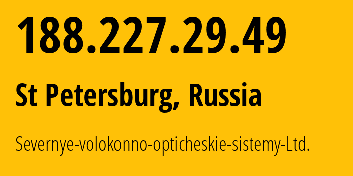 IP address 188.227.29.49 (St Petersburg, St.-Petersburg, Russia) get location, coordinates on map, ISP provider AS204077 Severnye-volokonno-opticheskie-sistemy-Ltd. // who is provider of ip address 188.227.29.49, whose IP address