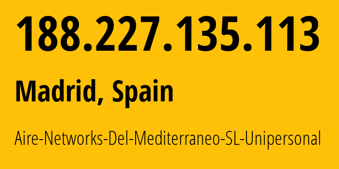 IP address 188.227.135.113 (Madrid, Madrid, Spain) get location, coordinates on map, ISP provider AS56882 Aire-Networks-Del-Mediterraneo-SL-Unipersonal // who is provider of ip address 188.227.135.113, whose IP address