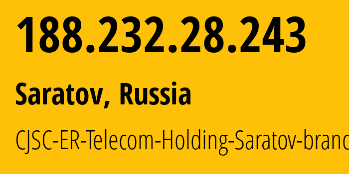 IP address 188.232.28.243 (Saratov, Saratov Oblast, Russia) get location, coordinates on map, ISP provider AS50543 CJSC-ER-Telecom-Holding-Saratov-branch // who is provider of ip address 188.232.28.243, whose IP address