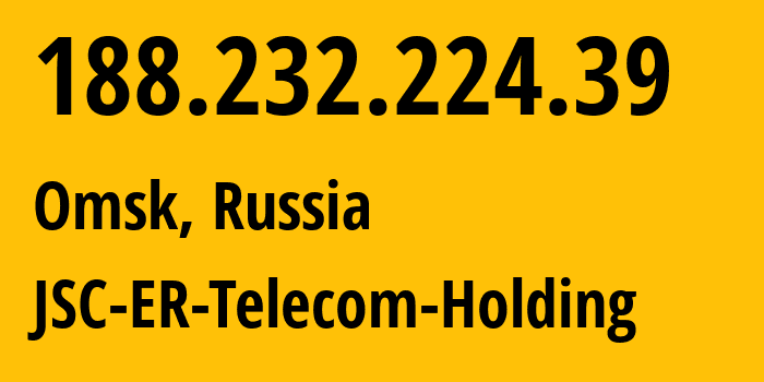 IP-адрес 188.232.224.39 (Омск, Омская Область, Россия) определить местоположение, координаты на карте, ISP провайдер AS41843 JSC-ER-Telecom-Holding // кто провайдер айпи-адреса 188.232.224.39