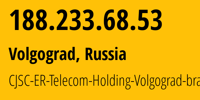 IP address 188.233.68.53 (Volgograd, Volgograd Oblast, Russia) get location, coordinates on map, ISP provider AS39435 CJSC-ER-Telecom-Holding-Volgograd-branch // who is provider of ip address 188.233.68.53, whose IP address