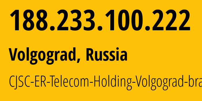 IP address 188.233.100.222 (Volgograd, Volgograd Oblast, Russia) get location, coordinates on map, ISP provider AS39435 CJSC-ER-Telecom-Holding-Volgograd-branch // who is provider of ip address 188.233.100.222, whose IP address