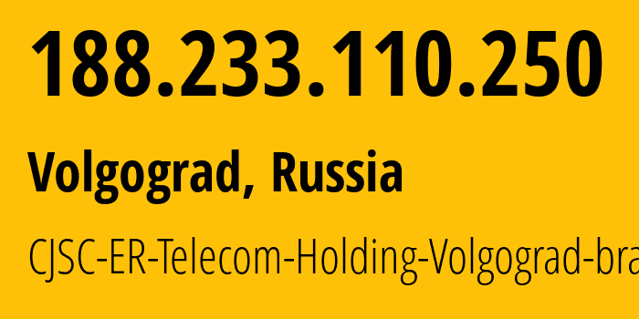 IP address 188.233.110.250 (Volgograd, Volgograd Oblast, Russia) get location, coordinates on map, ISP provider AS39435 CJSC-ER-Telecom-Holding-Volgograd-branch // who is provider of ip address 188.233.110.250, whose IP address