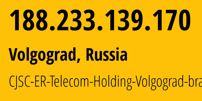 IP address 188.233.139.170 (Volgograd, Volgograd Oblast, Russia) get location, coordinates on map, ISP provider AS39435 CJSC-ER-Telecom-Holding-Volgograd-branch // who is provider of ip address 188.233.139.170, whose IP address