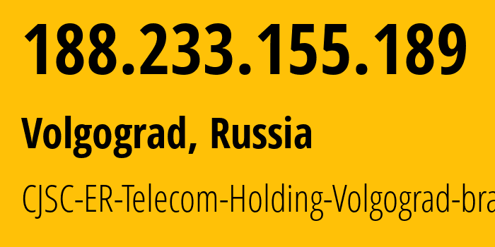 IP address 188.233.155.189 (Volgograd, Volgograd Oblast, Russia) get location, coordinates on map, ISP provider AS39435 CJSC-ER-Telecom-Holding-Volgograd-branch // who is provider of ip address 188.233.155.189, whose IP address