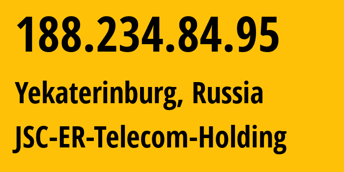 IP address 188.234.84.95 (Yekaterinburg, Sverdlovsk Oblast, Russia) get location, coordinates on map, ISP provider AS51604 JSC-ER-Telecom-Holding // who is provider of ip address 188.234.84.95, whose IP address