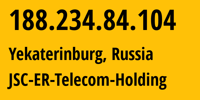 IP-адрес 188.234.84.104 (Екатеринбург, Свердловская Область, Россия) определить местоположение, координаты на карте, ISP провайдер AS51604 JSC-ER-Telecom-Holding // кто провайдер айпи-адреса 188.234.84.104