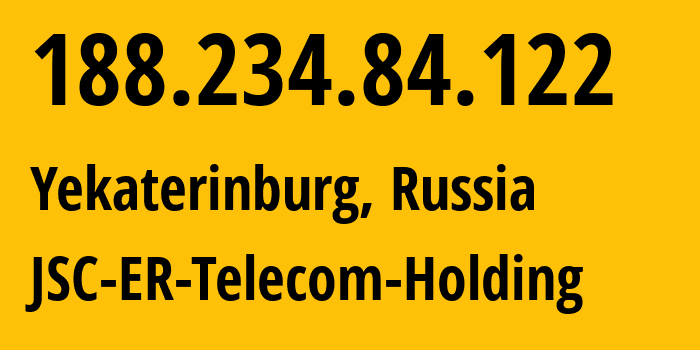 IP address 188.234.84.122 (Yekaterinburg, Sverdlovsk Oblast, Russia) get location, coordinates on map, ISP provider AS51604 JSC-ER-Telecom-Holding // who is provider of ip address 188.234.84.122, whose IP address