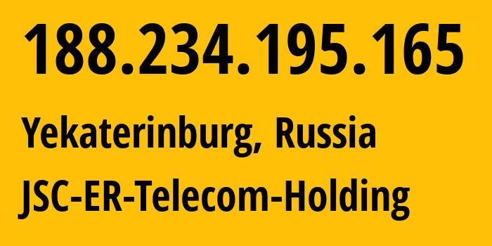 IP address 188.234.195.165 (Yekaterinburg, Sverdlovsk Oblast, Russia) get location, coordinates on map, ISP provider AS51604 JSC-ER-Telecom-Holding // who is provider of ip address 188.234.195.165, whose IP address