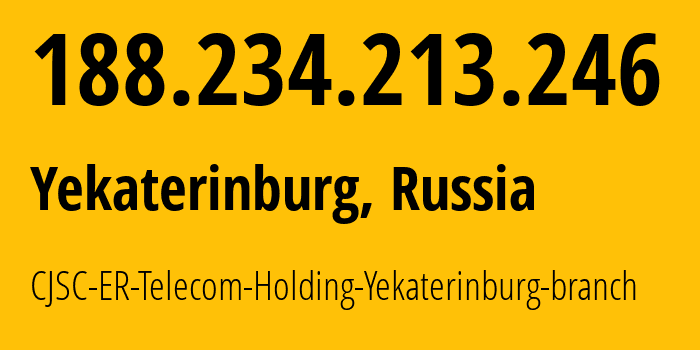 IP-адрес 188.234.213.246 (Екатеринбург, Свердловская Область, Россия) определить местоположение, координаты на карте, ISP провайдер AS51604 CJSC-ER-Telecom-Holding-Yekaterinburg-branch // кто провайдер айпи-адреса 188.234.213.246