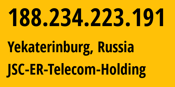 IP address 188.234.223.191 (Yekaterinburg, Sverdlovsk Oblast, Russia) get location, coordinates on map, ISP provider AS51604 JSC-ER-Telecom-Holding // who is provider of ip address 188.234.223.191, whose IP address