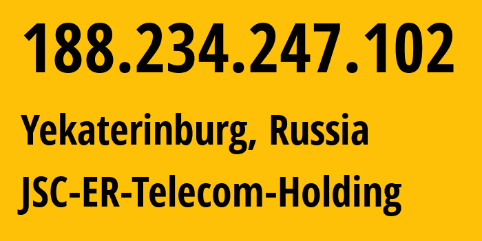 IP address 188.234.247.102 (Yekaterinburg, Sverdlovsk Oblast, Russia) get location, coordinates on map, ISP provider AS51604 JSC-ER-Telecom-Holding // who is provider of ip address 188.234.247.102, whose IP address