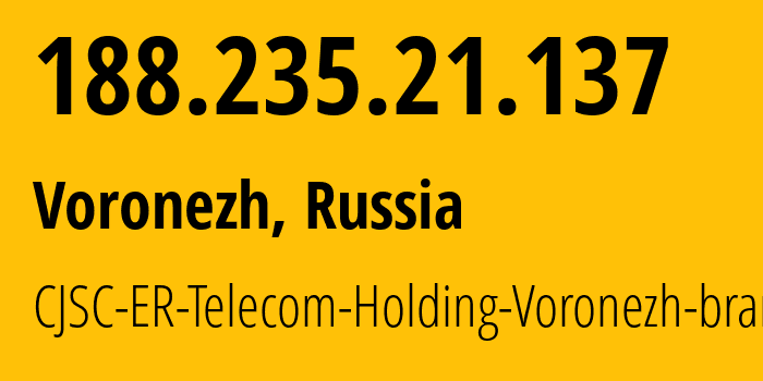 IP address 188.235.21.137 (Voronezh, Voronezh Oblast, Russia) get location, coordinates on map, ISP provider AS50542 CJSC-ER-Telecom-Holding-Voronezh-branch // who is provider of ip address 188.235.21.137, whose IP address