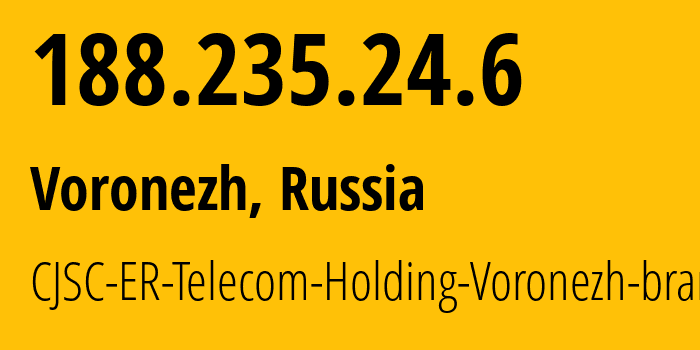 IP address 188.235.24.6 (Voronezh, Voronezh Oblast, Russia) get location, coordinates on map, ISP provider AS50542 CJSC-ER-Telecom-Holding-Voronezh-branch // who is provider of ip address 188.235.24.6, whose IP address