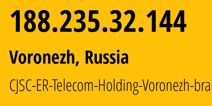 IP address 188.235.32.144 (Voronezh, Voronezh Oblast, Russia) get location, coordinates on map, ISP provider AS50542 CJSC-ER-Telecom-Holding-Voronezh-branch // who is provider of ip address 188.235.32.144, whose IP address