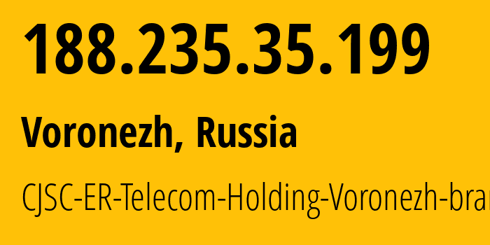 IP address 188.235.35.199 (Voronezh, Voronezh Oblast, Russia) get location, coordinates on map, ISP provider AS50542 CJSC-ER-Telecom-Holding-Voronezh-branch // who is provider of ip address 188.235.35.199, whose IP address