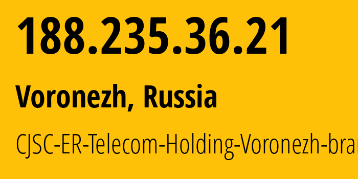 IP address 188.235.36.21 (Voronezh, Voronezh Oblast, Russia) get location, coordinates on map, ISP provider AS50542 CJSC-ER-Telecom-Holding-Voronezh-branch // who is provider of ip address 188.235.36.21, whose IP address