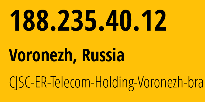 IP-адрес 188.235.40.12 (Воронеж, Воронежская Область, Россия) определить местоположение, координаты на карте, ISP провайдер AS50542 CJSC-ER-Telecom-Holding-Voronezh-branch // кто провайдер айпи-адреса 188.235.40.12