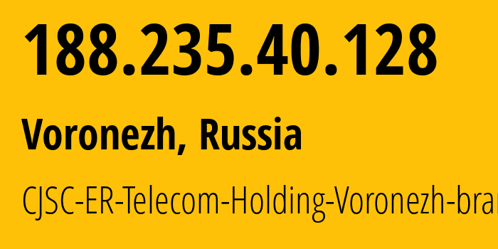 IP address 188.235.40.128 (Voronezh, Voronezh Oblast, Russia) get location, coordinates on map, ISP provider AS50542 CJSC-ER-Telecom-Holding-Voronezh-branch // who is provider of ip address 188.235.40.128, whose IP address