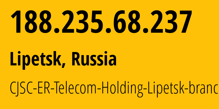 IP address 188.235.68.237 (Lipetsk, Lipetsk Oblast, Russia) get location, coordinates on map, ISP provider AS50498 CJSC-ER-Telecom-Holding-Lipetsk-branch // who is provider of ip address 188.235.68.237, whose IP address