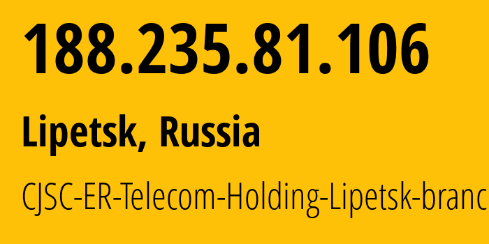 IP address 188.235.81.106 (Lipetsk, Lipetsk Oblast, Russia) get location, coordinates on map, ISP provider AS50498 CJSC-ER-Telecom-Holding-Lipetsk-branch // who is provider of ip address 188.235.81.106, whose IP address