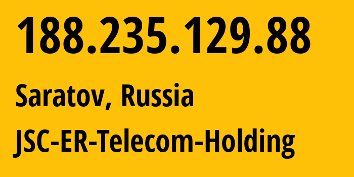 IP-адрес 188.235.129.88 (Саратов, Саратовская Область, Россия) определить местоположение, координаты на карте, ISP провайдер AS50543 JSC-ER-Telecom-Holding // кто провайдер айпи-адреса 188.235.129.88
