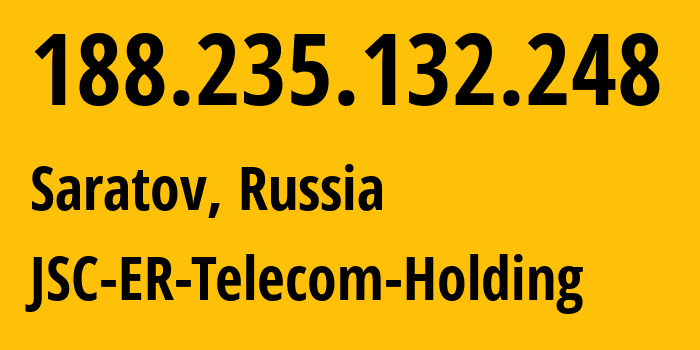 IP address 188.235.132.248 (Saratov, Saratov Oblast, Russia) get location, coordinates on map, ISP provider AS50543 JSC-ER-Telecom-Holding // who is provider of ip address 188.235.132.248, whose IP address