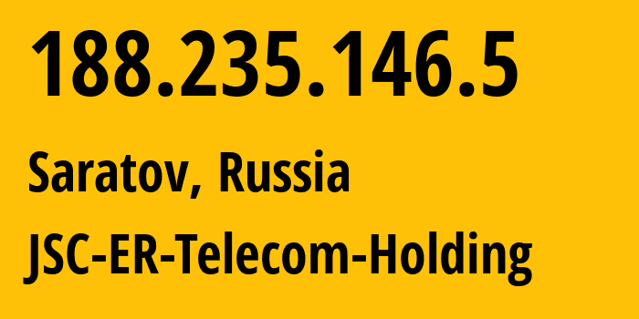 IP-адрес 188.235.146.5 (Саратов, Саратовская Область, Россия) определить местоположение, координаты на карте, ISP провайдер AS50543 JSC-ER-Telecom-Holding // кто провайдер айпи-адреса 188.235.146.5