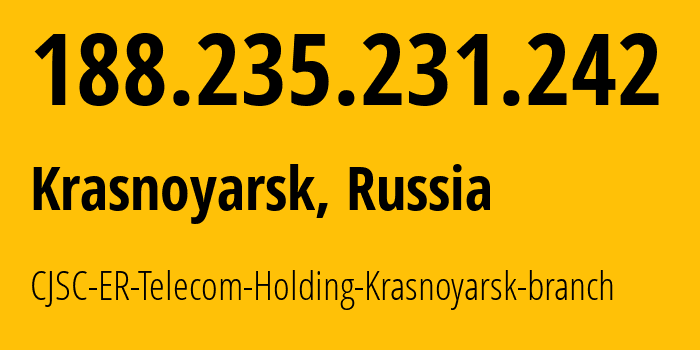 IP address 188.235.231.242 (Krasnoyarsk, Krasnoyarsk Krai, Russia) get location, coordinates on map, ISP provider AS50544 CJSC-ER-Telecom-Holding-Krasnoyarsk-branch // who is provider of ip address 188.235.231.242, whose IP address